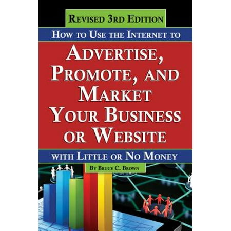 How to Use the Internet to Advertise, Promote, and Market Your Business or Web Site : With Little or No Money - Revised 3rd