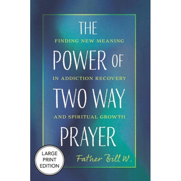 The Power of Two Way Prayer: Finding New Meaning in Addiction Recovery and Spiritual Growth, (Paperback)