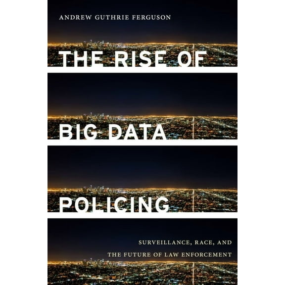 The Rise of Big Data Policing: Surveillance, Race, and the Future of Law Enforcement, (Paperback)