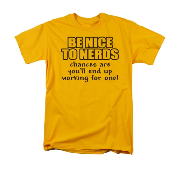 Be Nice To Nerds Chances Are You'll End Up Working For One Saying Adult T-Shirt