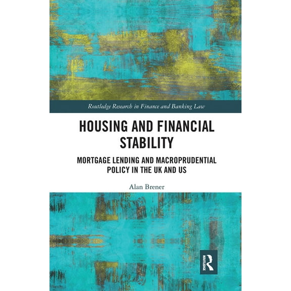 Routledge Research in Finance and Bankin Housing and Financial Stability: Mortgage Lending and Macroprudential Policy in the UK and US, (Paperback)