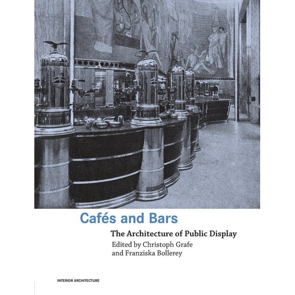 Interior Architecture Cafes and Bars: The Architecture of Public Display, (Paperback)