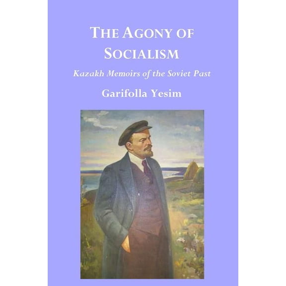 The Agony of Socialism: Kazakh Memoirs of the Soviet Past, (Paperback)