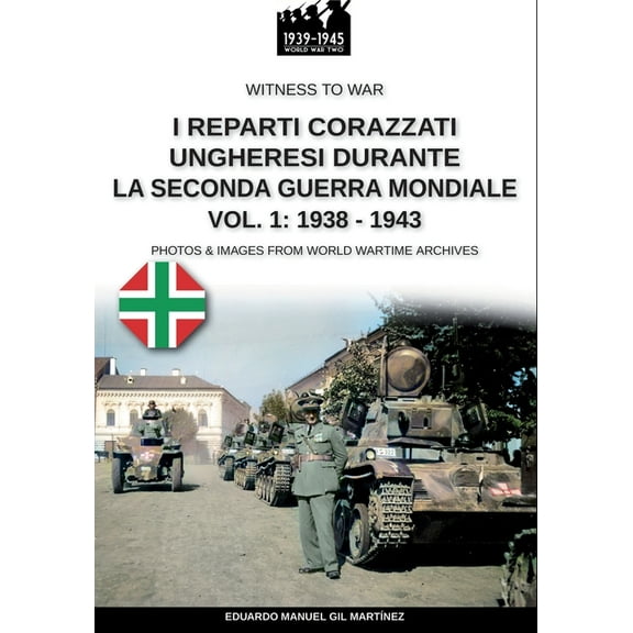Witness to War I reparti ungheresi durante la Seconda Guerra Mondiale - Vol. 1: 1938-1943, Book 47, (Paperback)
