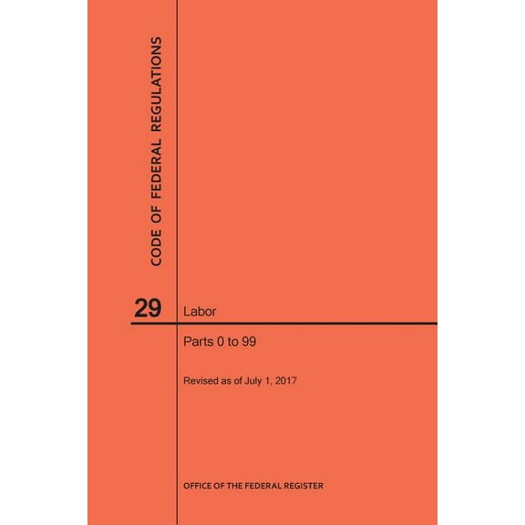 Code of Federal Regulations: Code of Federal Regulations Title 29, Labor, Parts 0-99, 2017 (Paperback)