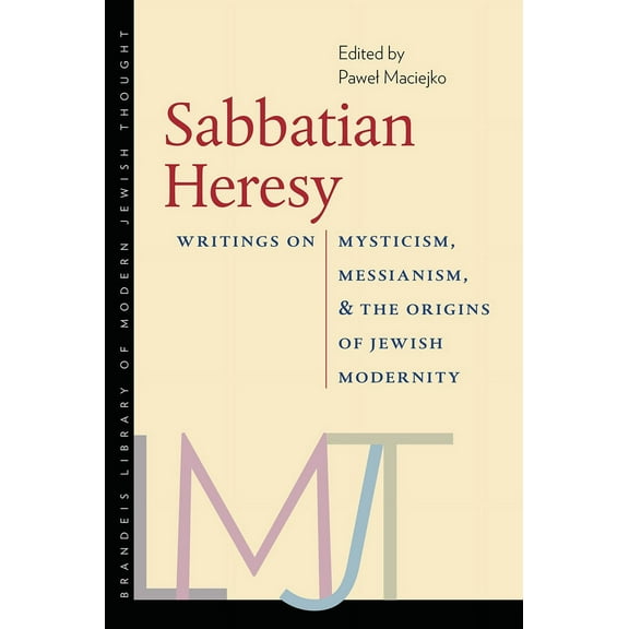 Brandeis Library of Modern Jewish Thought: Sabbatian Heresy : Writings on Mysticism, Messianism, and the Origins of Jewish Modernity (Paperback)