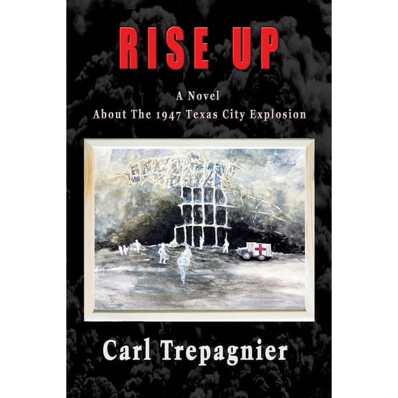 Rise Up A Novel About The 1947 Texas City Explosion, (Paperback)