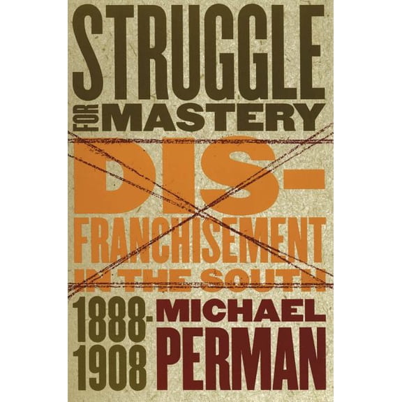 Struggle for Mastery: Disfranchisement in the South, 1888-1908, (Paperback)