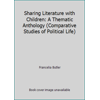 Sharing Literature with Children: A Thematic Anthology (Comparative Studies of Political Life) [Paperback - Used]