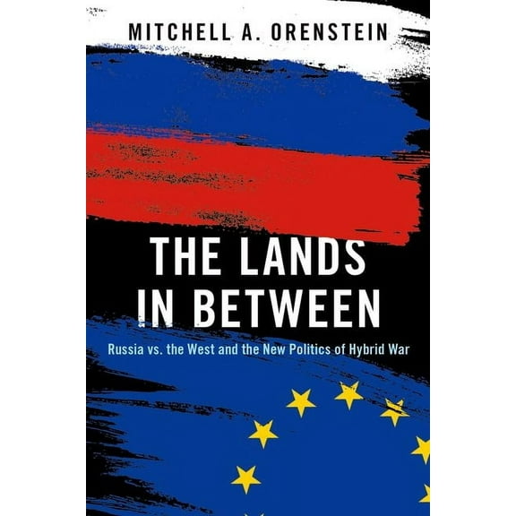 The Lands in Between: Russia vs. the West and the New Politics of Hybrid War, (Paperback)