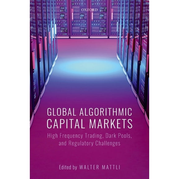 Global Algorithmic Capital Markets: High Frequency Trading, Dark Pools, and Regulatory Challenges, (Hardcover)