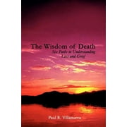 The Wisdom of Death: Six Paths to Understanding Loss and Grief (Paperback)