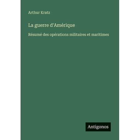 La guerre d Am&Atilde;&copy;rique: R&Atilde;&copy;sum&Atilde;&copy; des op&Atilde;&copy;rations militaires et maritimes (Paperback)