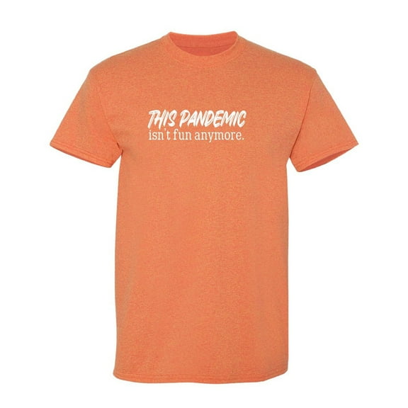 This Pandemic Isn't Fun Anymore Sarcastic Humor Graphic Novelty Funny T Shirt