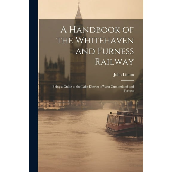 A Handbook of the Whitehaven and Furness Railway : Being a Guide to the Lake District of West Cumberland and Furness (Paperback)