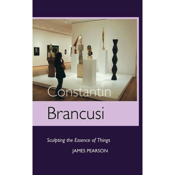 Constantin Brancusi: Sculpting the Essence of Things (Hardcover)