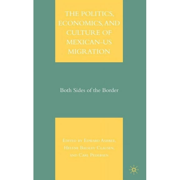 The Politics, Economics, and Culture of Mexican-Us Migration: Both Sides of the Border, (Hardcover)
