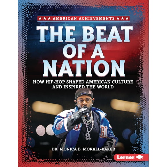 American Achievements The Beat of a Nation: How Hip-Hop Shaped American Culture and Inspired the World, (Hardcover)