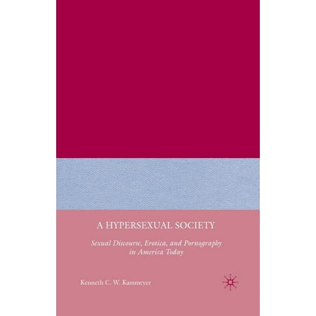 A Hypersexual Society : Sexual Discourse, Erotica, and Pornography in America Today (Paperback)
