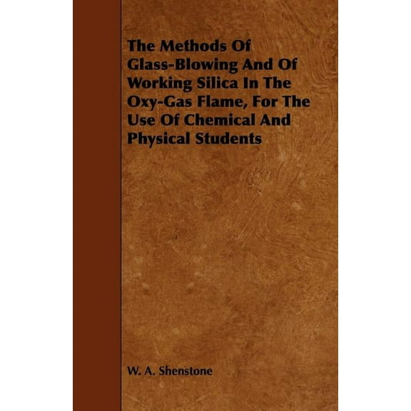 The Methods Of Glass-Blowing And Of Working Silica In The Oxy-Gas Flame, For The Use Of Chemical And Physical Students (Paperback)