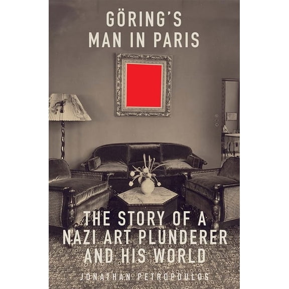 Goering's Man in Paris: The Story of a Nazi Art Plunderer and His World, (Hardcover)