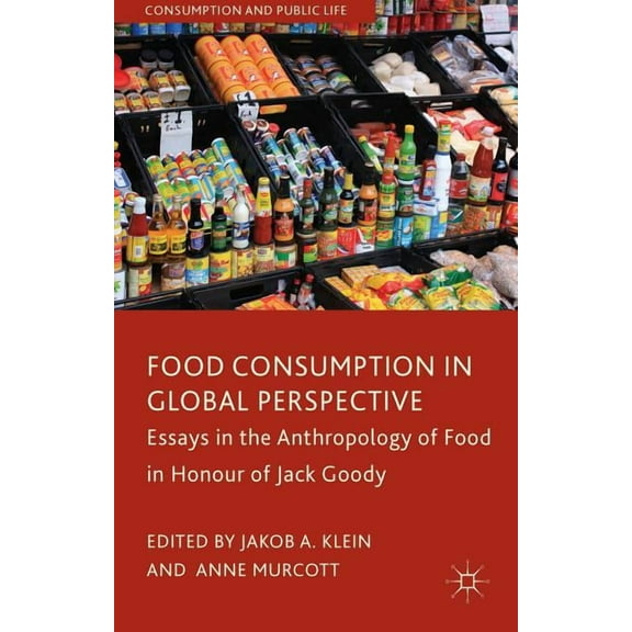 Consumption and Public Life Food Consumption in Global Perspective: Essays in the Anthropology of Food in Honour of Jack Goody, (Hardcover)