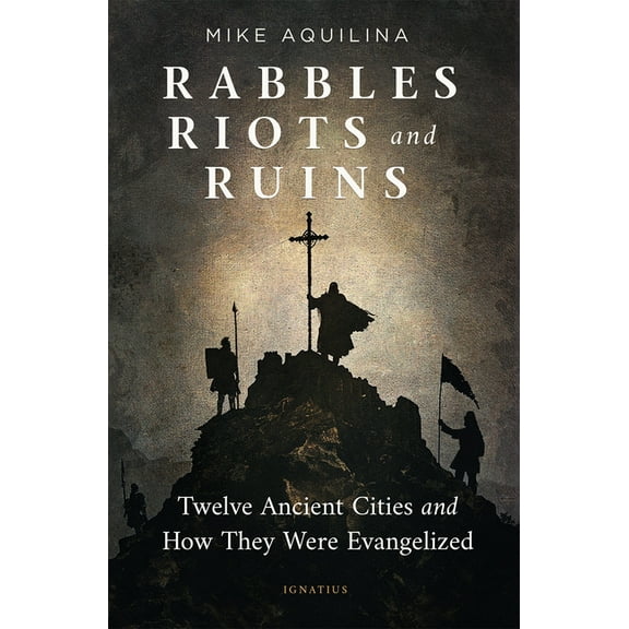 Rabbles, Riots, and Ruins: Twelve Ancient Cities and How They Were Evangelized, (Paperback)