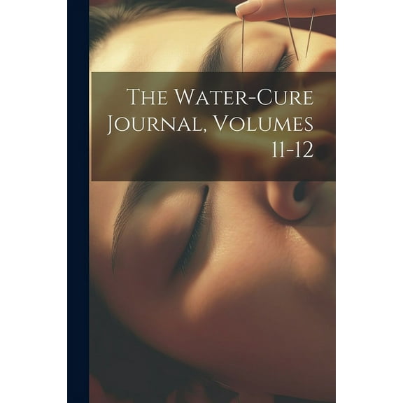 The Water-Cure Journal, Volumes 11-12 (Paperback)