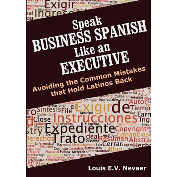 Pre-Owned Speak Business Spanish Like an Executive: Avoiding the Common Mistakes that Hold Latinos Back (Paperback) 0979117666 9780979117664