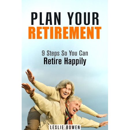 Plan Your Retirement: 9 Steps So You Can Retire Happily -