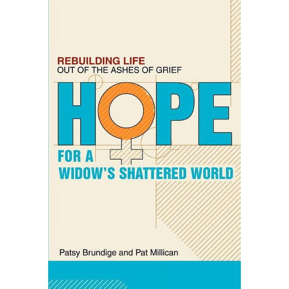 Hope for a Widow's Shattered World: Rebuilding Life Out of the Ashes of Grief, (Paperback)