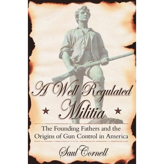 Pre-Owned A Well-Regulated Militia: The Founding Fathers and the Origins of Gun Control in America (Hardcover) 0195147863 9780195147865