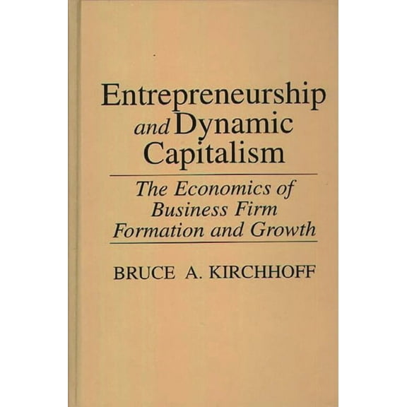 Entrepreneurship and Dynamic Capitalism: The Economics of Business Firm Formation and Growth, (Hardcover)