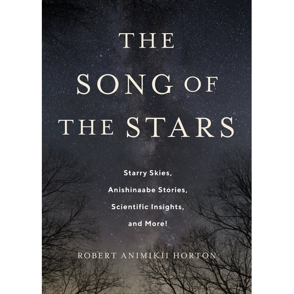 The Song of the Stars: Starry Skies, Anishinaabe Stories, Scientific Insights, and More!, (Hardcover)
