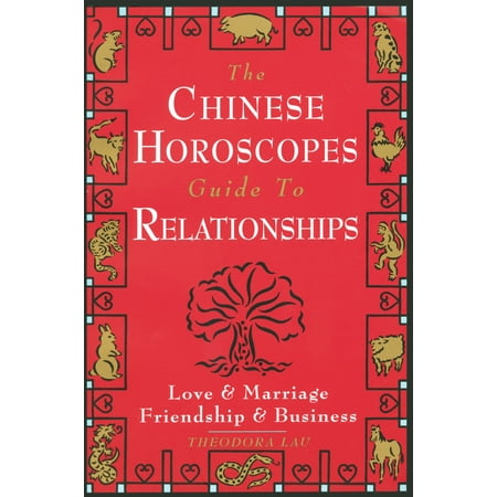 The Chinese Horoscopes Guide to Relationships : Love and Marriage, Friendship and