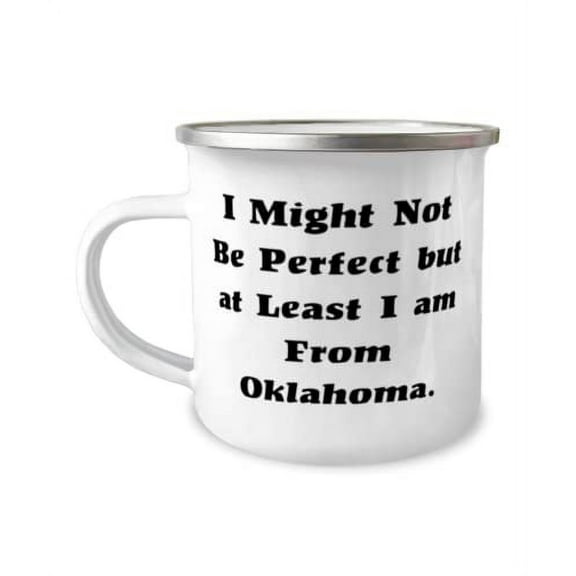 I Might Not Be Perfect but at Least I am From Oklahoma. Oklahoma 12oz Camper Mug, Funny Oklahoma, For