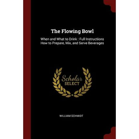 The Flowing Bowl : When and What to Drink: Full Instructions How to Prepare, Mix, and Serve