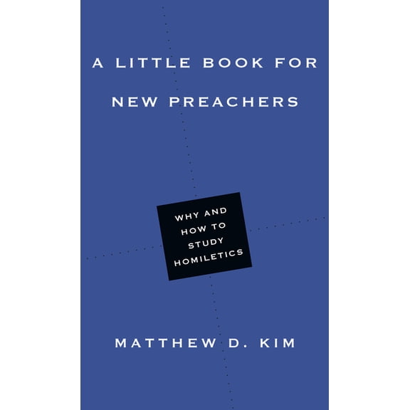 Little Books A Little Book for New Preachers: Why and How to Study Homiletics, (Paperback)
