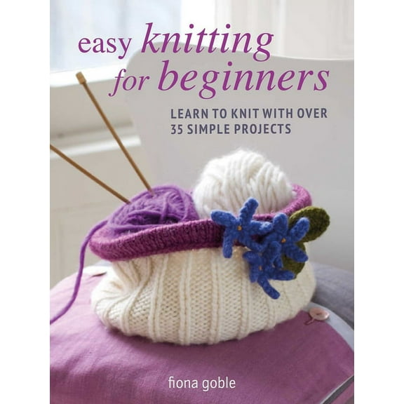 Easy Knitting for Beginners: Learn to Knit with Over 35 Simple Projects, (Paperback)