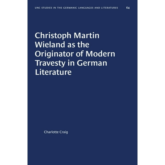 University of North Carolina Studies in Christoph Martin Wieland as the Originator of Modern Travesty in German Literature, Book 64, (Paperback)