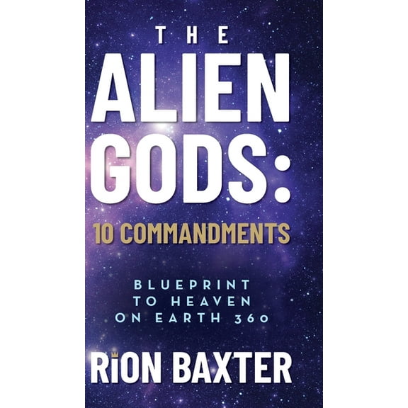 The Alien Gods: 10 Commandments: Blueprint to Heaven on Earth 360, (Hardcover)