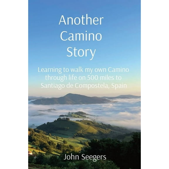 Another Camino Story: Learning to walk my own Camino through life on 500 miles to Santiago de Compostela, Spain, (Paperback)