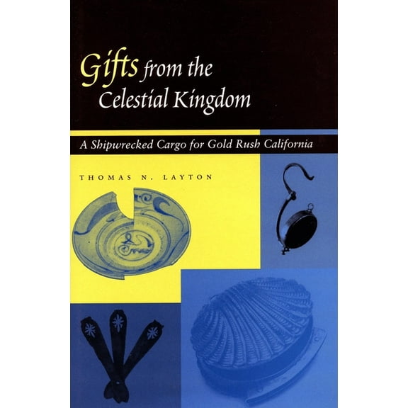 Gifts from the Celestial Kingdom : A Shipwrecked Cargo for Gold Rush California (Paperback)