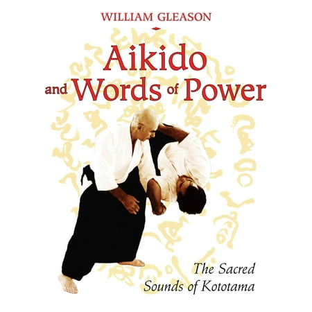 Aikido and Words of Power : The Sacred Sounds of Kototama