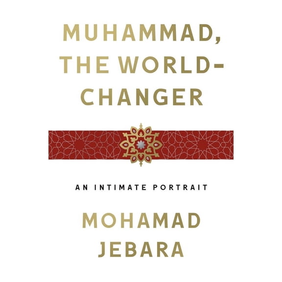 Muhammad, the World-Changer: An Intimate Portrait, (Hardcover)