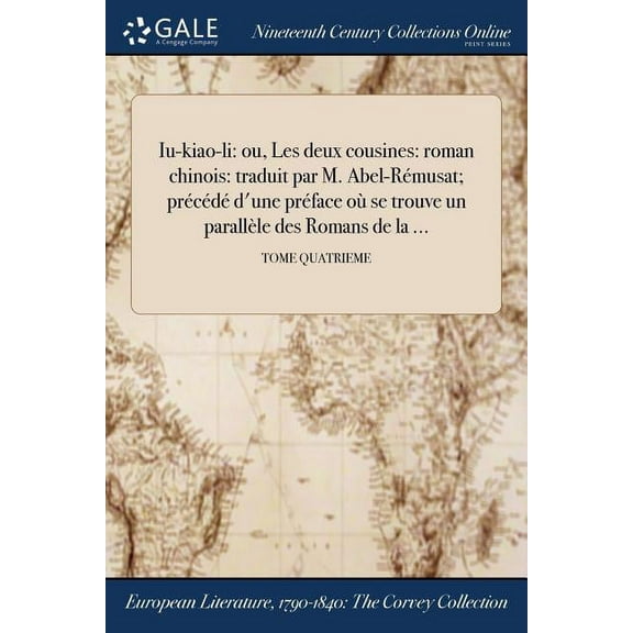 Iu-kiao-li: ou, Les deux cousines: roman chinois: traduit par M. Abel-Rémusat; précédé d'une préface où se trouve un parallèle des Romans de la ...; TOME QUATRIEME (Paperback)