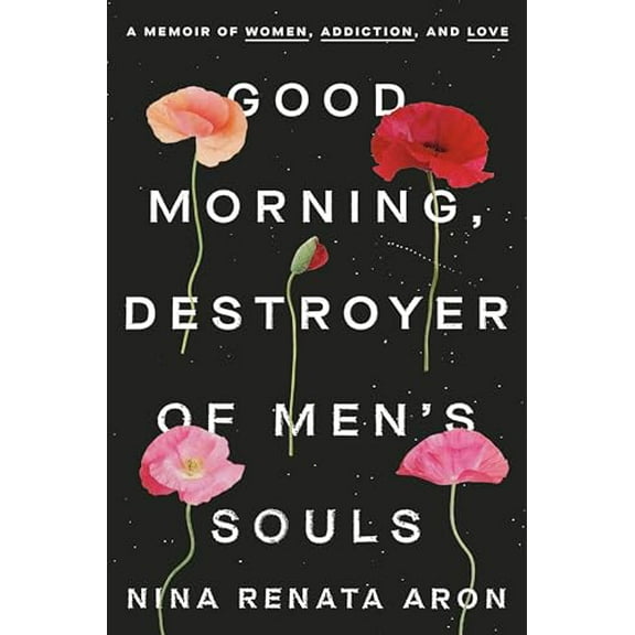 Pre-Owned Good Morning, Destroyer of Men's Souls: A Memoir of Women, Addiction, and Love (Hardcover) 0525576673 9780525576679