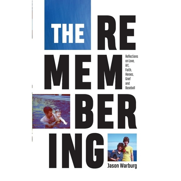 The Remembering: Reflections on Love, Art, Faith, Heroes, Grief and Baseball (Paperback) by Jason Warburg