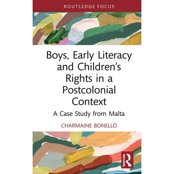 Routledge Research in Literacy Education Boys, Early Literacy and Children's Rights in a Postcolonial Context: A Case Study from Malta, (Hardcover)