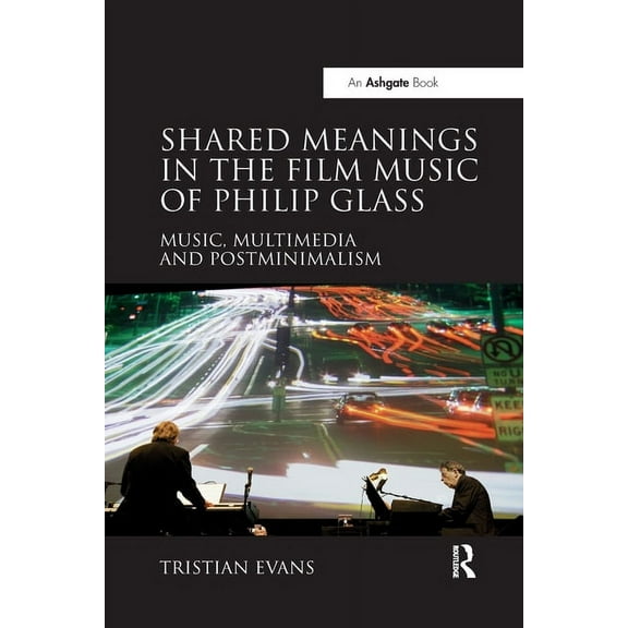 Shared Meanings in the Film Music of Philip Glass: Music, Multimedia and Postminimalism, (Paperback)